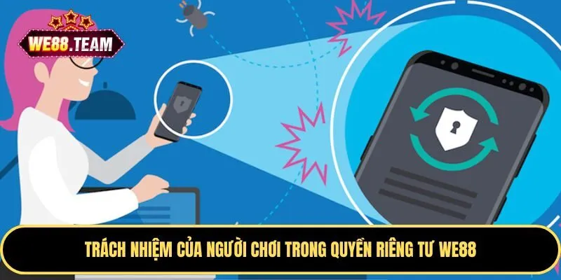 Trách nhiệm của thành viên trong quyền riêng tư WE88 Trách nhiệm của thành viên trong quyền riêng tư WE88